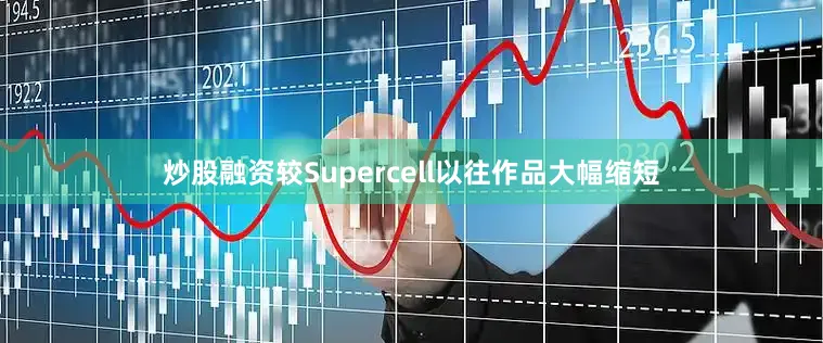 炒股融资较Supercell以往作品大幅缩短