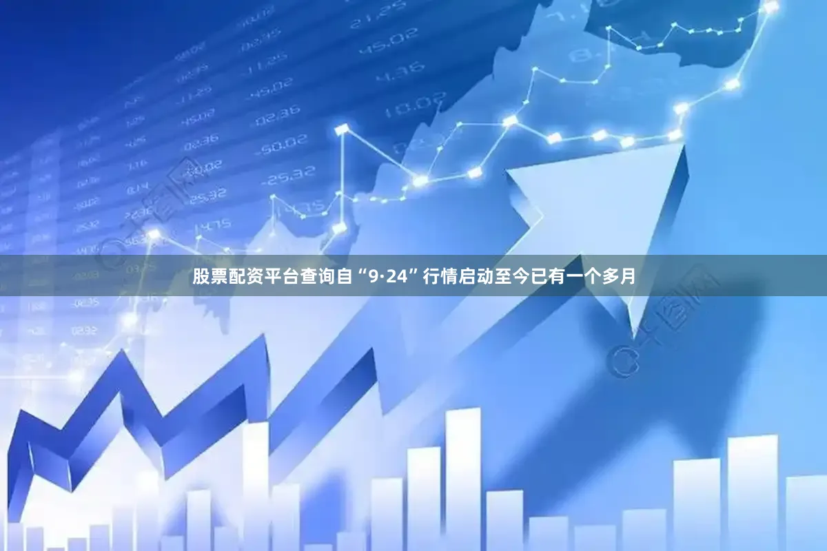 股票配资平台查询自“9·24”行情启动至今已有一个多月