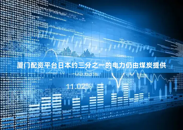 厦门配资平台日本约三分之一的电力仍由煤炭提供