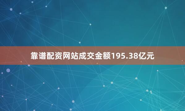 靠谱配资网站成交金额195.38亿元