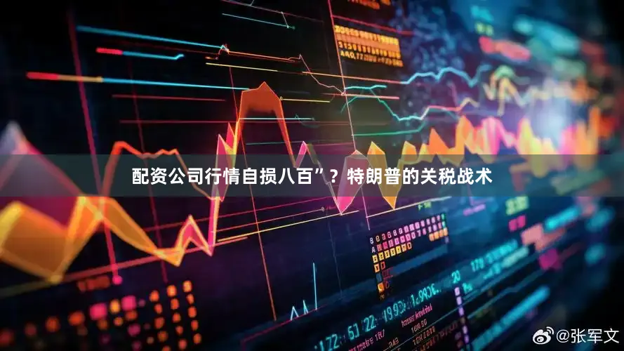 配资公司行情自损八百”？特朗普的关税战术