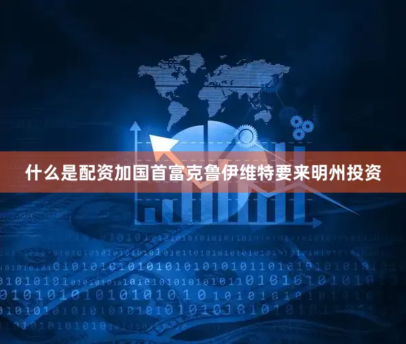 什么是配资加国首富克鲁伊维特要来明州投资