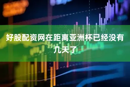 好股配资网在距离亚洲杯已经没有几天了