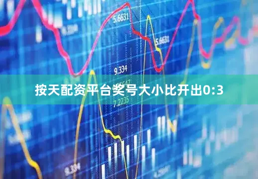 按天配资平台奖号大小比开出0:3